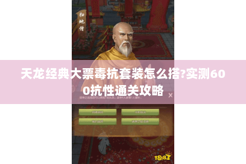 天龙经典大票毒抗套装怎么搭?实测600抗性通关攻略 天龙经典大票毒抗套装怎么搭?实测600抗性通关攻略
