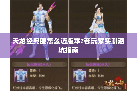 天龙经典服怎么选版本?老玩家实测避坑指南 天龙经典服怎么选版本?老玩家实测避坑指南
