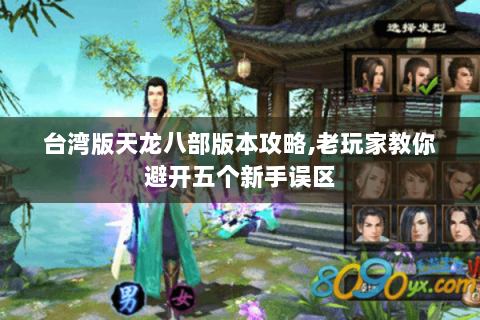 台湾版天龙八部版本攻略,老玩家教你避开五个新手误区