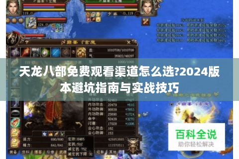 天龙八部免费观看渠道怎么选?2024版本避坑指南与实战技巧 天龙八部免费观看渠道怎么选?2024版本避坑指南与实战技巧