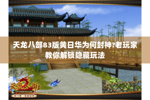 天龙八部83版黄日华为何封神?老玩家教你解锁隐藏玩法 天龙八部83版黄日华为何封神?老玩家教你解锁隐藏玩法