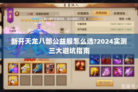 新开天龙八部公益服怎么选?2024实测三大避坑指南