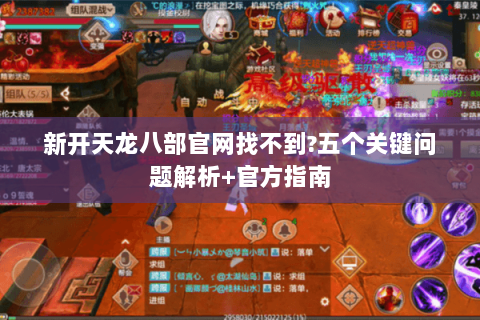 新开天龙八部官网找不到?五个关键问题解析+官方指南