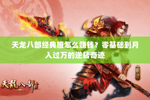 天龙八部经典服怎么赚钱？零基础到月入过万的逆转奇迹