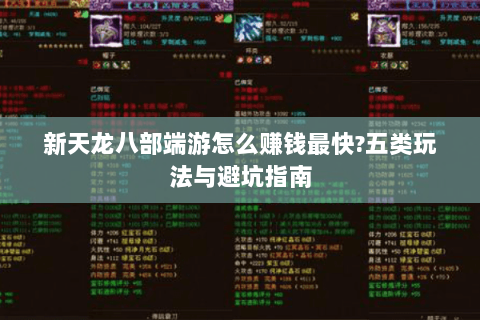 新天龙八部端游怎么赚钱最快?五类玩法与避坑指南 新天龙八部端游怎么赚钱最快?五类玩法与避坑指南