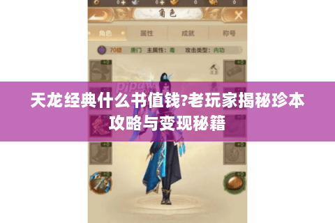 天龙经典什么书值钱?老玩家揭秘珍本攻略与变现秘籍