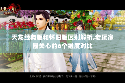 天龙经典版和怀旧版区别解析,老玩家最关心的6个维度对比