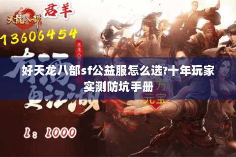 好天龙八部sf公益服怎么选?十年玩家实测防坑手册