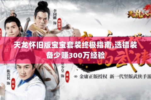 天龙怀旧版宝宝套装终极指南,选错装备少赚300万经验 天龙怀旧版宝宝套装终极指南,选错装备少赚300万经验