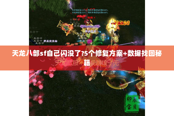 天龙八部sf自己闪没了?5个修复方案+数据找回秘籍 天龙八部sf自己闪没了?5个修复方案+数据找回秘籍