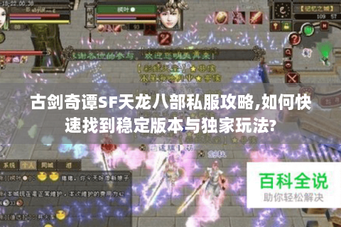 古剑奇谭SF天龙八部私服攻略,如何快速找到稳定版本与独家玩法? 古剑奇谭SF天龙八部私服攻略,如何快速找到稳定版本与独家玩法?