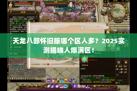 天龙八部怀旧服哪个区人多?2025实测揭晓人爆满区! 天龙八部怀旧服哪个区人多?2025实测揭晓人爆满区!