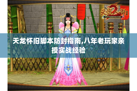 天龙怀旧脚本防封指南,八年老玩家亲授实战经验 天龙怀旧脚本防封指南,八年老玩家亲授实战经验