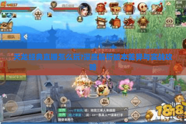 天龙经典直播怎么玩?深度解析版本差异与实战攻略