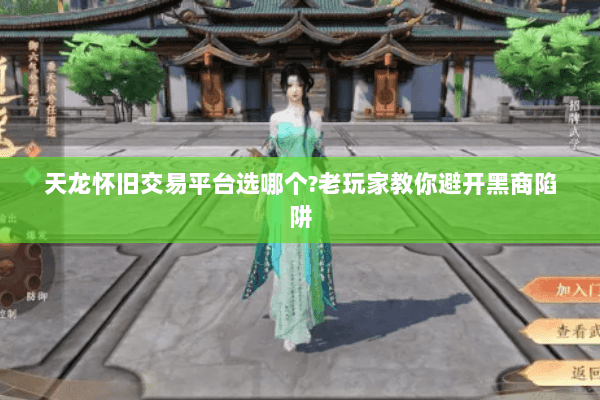 天龙怀旧交易平台选哪个?老玩家教你避开黑商陷阱 天龙怀旧交易平台选哪个?老玩家教你避开黑商陷阱