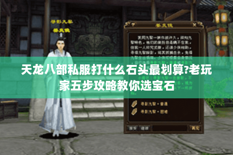 天龙八部私服打什么石头最划算?老玩家五步攻略教你选宝石 天龙八部私服打什么石头最划算?老玩家五步攻略教你选宝石