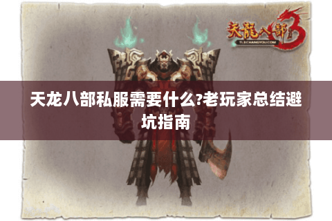 天龙八部私服需要什么?老玩家总结避坑指南 天龙八部私服需要什么?老玩家总结避坑指南