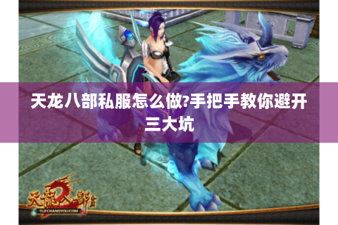 天龙八部私服怎么做?手把手教你避开三大坑 天龙八部私服怎么做?手把手教你避开三大坑