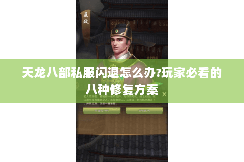 天龙八部私服闪退怎么办?玩家必看的八种修复方案 天龙八部私服闪退怎么办?玩家必看的八种修复方案