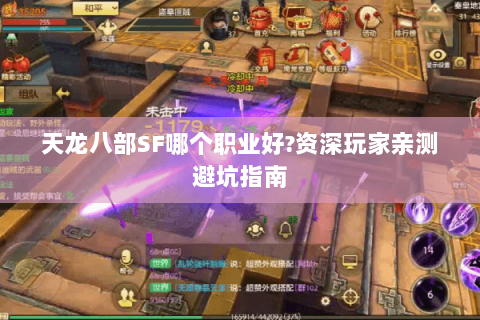 天龙八部SF哪个职业好?资深玩家亲测避坑指南 天龙八部SF哪个职业好?资深玩家亲测避坑指南