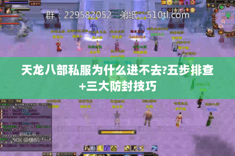 天龙八部私服为什么进不去?五步排查+三大防封技巧 天龙八部私服为什么进不去?五步排查+三大防封技巧