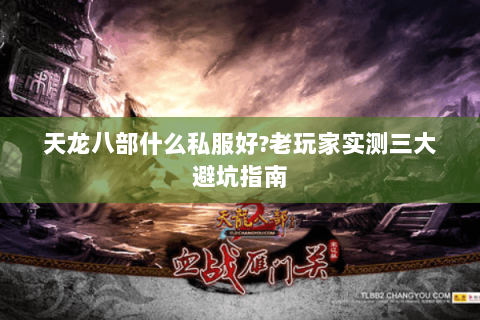天龙八部什么私服好?老玩家实测三大避坑指南 天龙八部什么私服好?老玩家实测三大避坑指南