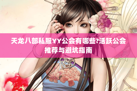 天龙八部私服YY公会有哪些?活跃公会推荐与避坑指南