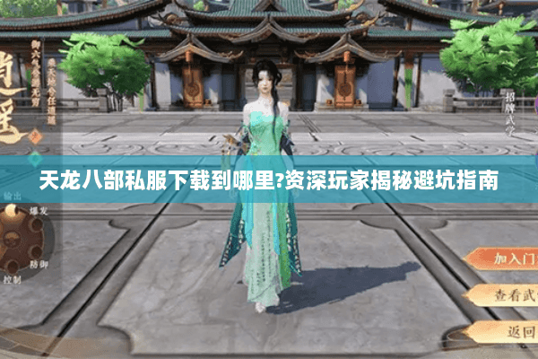 天龙八部私服下载到哪里?资深玩家揭秘避坑指南 天龙八部私服下载到哪里?资深玩家揭秘避坑指南