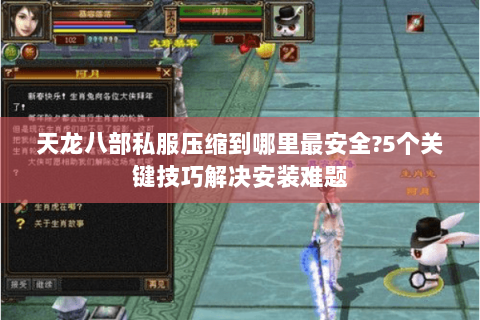 天龙八部私服压缩到哪里最安全?5个关键技巧解决安装难题 天龙八部私服压缩到哪里最安全?5个关键技巧解决安装难题