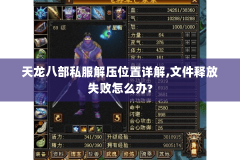 天龙八部私服解压位置详解,文件释放失败怎么办? 天龙八部私服解压位置详解,文件释放失败怎么办?