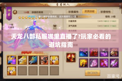 天龙八部私服哪里直播了?玩家必看的避坑指南 天龙八部私服哪里直播了?玩家必看的避坑指南