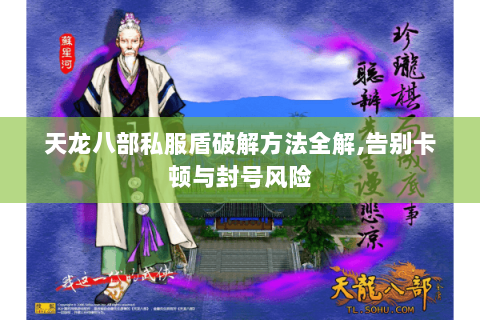天龙八部私服盾破解方法全解,告别卡顿与封号风险 天龙八部私服盾破解方法全解,告别卡顿与封号风险