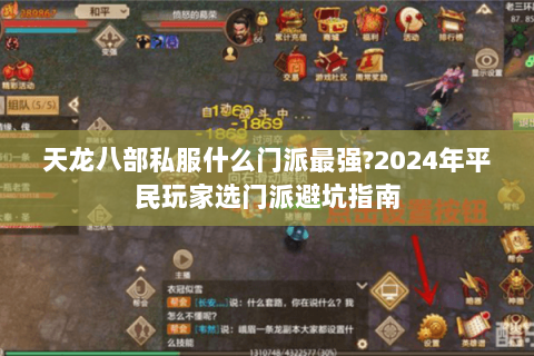 天龙八部私服什么门派最强?2024年平民玩家选门派避坑指南 天龙八部私服什么门派最强?2024年平民玩家选门派避坑指南