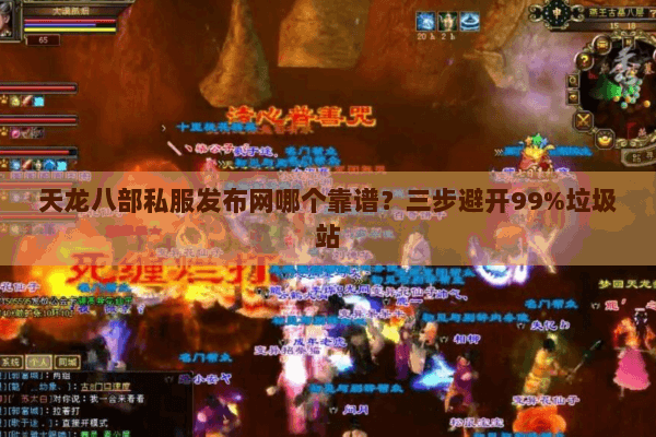 天龙八部私服发布网哪个靠谱？三步避开99%垃圾站