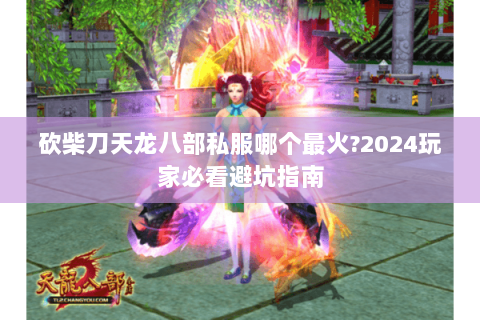 砍柴刀天龙八部私服哪个最火?2024玩家必看避坑指南 砍柴刀天龙八部私服哪个最火?2024玩家必看避坑指南