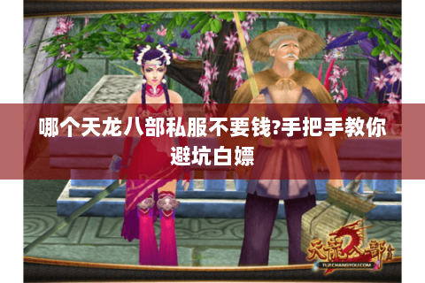 哪个天龙八部私服不要钱?手把手教你避坑白嫖
