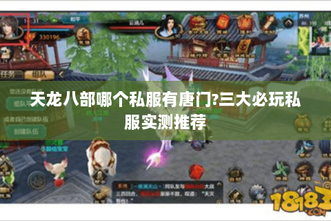天龙八部哪个私服有唐门?三大必玩私服实测推荐