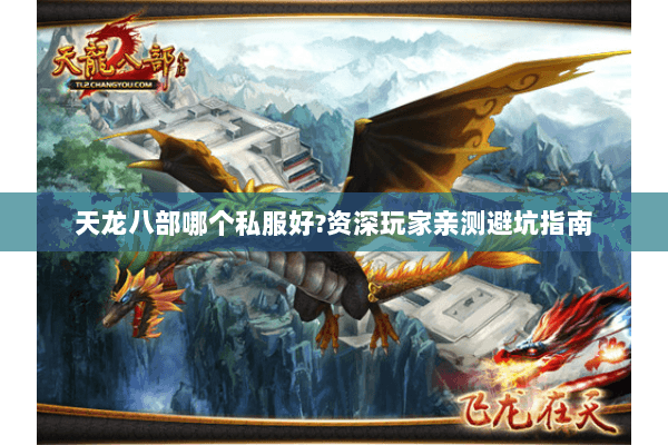 天龙八部哪个私服好?资深玩家亲测避坑指南 天龙八部哪个私服好?资深玩家亲测避坑指南