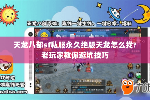天龙八部sf私服永久绝版天龙怎么找?老玩家教你避坑技巧