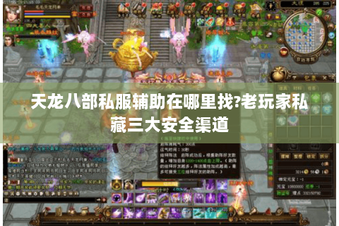 天龙八部私服辅助在哪里找?老玩家私藏三大安全渠道