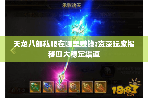 天龙八部私服在哪里赚钱?资深玩家揭秘四大稳定渠道 天龙八部私服在哪里赚钱?资深玩家揭秘四大稳定渠道