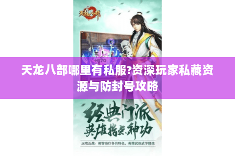 天龙八部哪里有私服?资深玩家私藏资源与防封号攻略 天龙八部哪里有私服?资深玩家私藏资源与防封号攻略