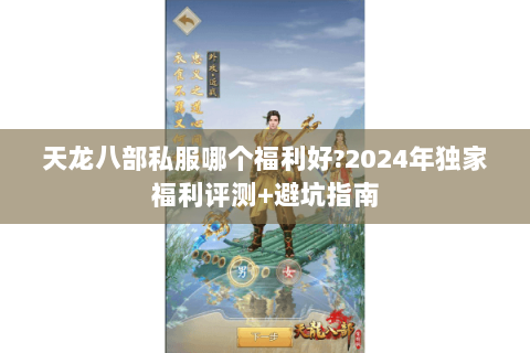 天龙八部私服哪个福利好?2024年独家福利评测+避坑指南 天龙八部私服哪个福利好?2024年独家福利评测+避坑指南