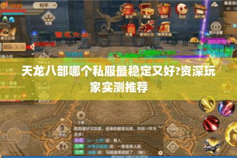 天龙八部哪个私服最稳定又好?资深玩家实测推荐