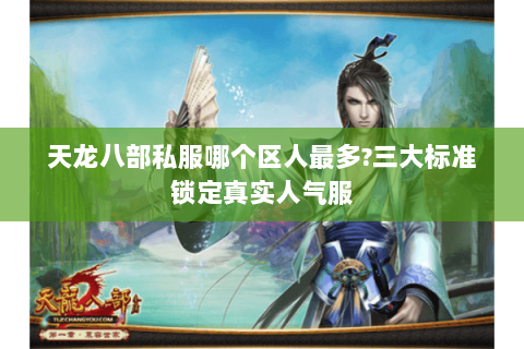 天龙八部私服哪个区人最多?三大标准锁定真实人气服 天龙八部私服哪个区人最多?三大标准锁定真实人气服