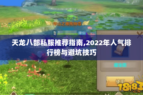 天龙八部私服推荐指南,2022年人气排行榜与避坑技巧 天龙八部私服推荐指南,2022年人气排行榜与避坑技巧