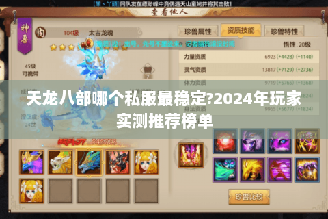 天龙八部哪个私服最稳定?2024年玩家实测推荐榜单 天龙八部哪个私服最稳定?2024年玩家实测推荐榜单