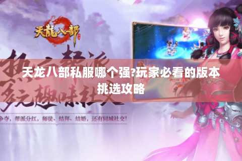 天龙八部私服哪个强?玩家必看的版本挑选攻略