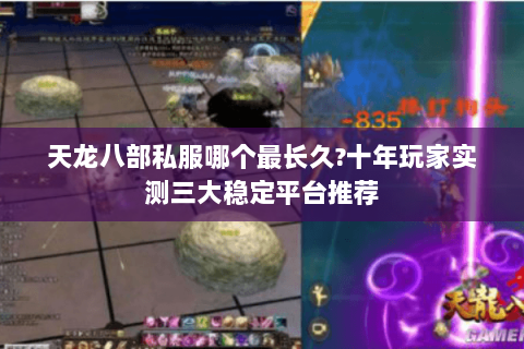 天龙八部私服哪个最长久?十年玩家实测三大稳定平台推荐 天龙八部私服哪个最长久?十年玩家实测三大稳定平台推荐