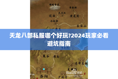 天龙八部私服哪个好玩?2024玩家必看避坑指南 天龙八部私服哪个好玩?2024玩家必看避坑指南
